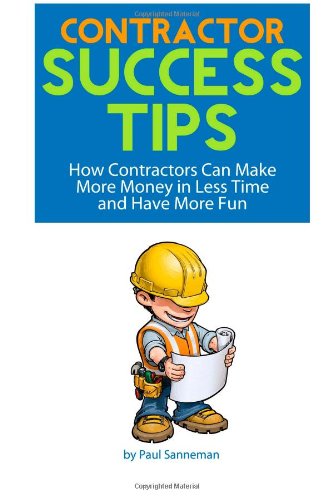 contractor success tips how contractors can make more money in less time and have more fun