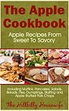 The Apple Cookbook - Apple Recipes From Sweet To Savory (Hillbilly Housewife Cookbooks)