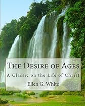 The Desire of Ages: A Classic on the Life of Christ