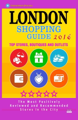 London Shopping Guide 2016: Best Rated Stores in London, United Kingdom - 500 Shopping Spots: Stores, Boutiques and Outlets recommended for Visitors, (Guide 2016)