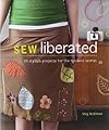 Sew Liberated: 30 Stylish Projects for the Modern Sewist