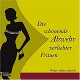 Die schonende Abwehr verliebter Frauen - Adam Soboczynski