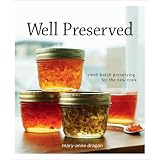 Well Preserved: Small Batch Preserving for the New Cookby Mary Anne Dragan