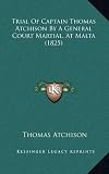 Trial Of Captain Thomas Atchison By A General Court Martial, At Malta (1825)