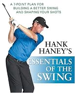 Hank Haney's Essentials of the Swing: A 7-Point Plan for Building a Better Swing and Shaping Your Shots