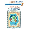 Appreciative Team Building: Positive Questions to Bring Out the Best of Your Team