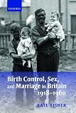 Birth Control, Sex, and Marriage in Britain 1918-1960