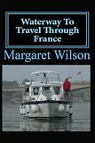 Waterway To Travel Through France (Volume 1)