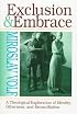 Exclusion and Embrace: A Theological Exploration of Identity, Otherness, and Reconciliation