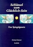 Schl&uuml;ssel zum Gl&uuml;cklich-Sein - Das Spiegelgesetz - Christa K&ouml;ssner