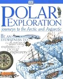 Polar Exploration: Journeys to the Arctic & Antarctic (Be an eyewitness to... the daring exploits of the polar explorers)