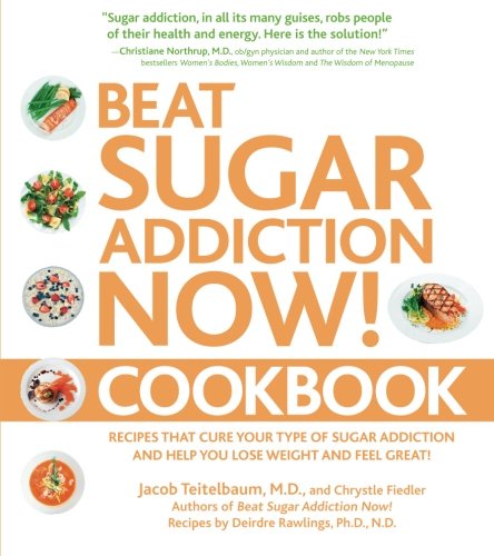 Beat Sugar Addiction Now! Cookbook: Recipes That Cure Your Type of Sugar Addiction and Help You Lose Weight and Feel Great!