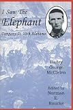 I Saw the Elephant: The Civil War Experiences of Bailey George McClelen Company D, 10th Alabama Infantry Regiment