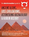 Disinformation Guide to Ancient Aliens, Lost Civilizations, Astonishing Archaeology and Hidden History