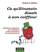 Ce qu'Einstein disait &agrave; son coiffeur : Des r&eacute;ponses scientifiques aux questions de tous les jours