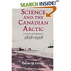 Click here to buy Science and the Canadian Arctic: A Century of Exploration, 1818-1918 by  Trevor H. Levere.