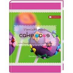 Verr�ckt nach Cakepops: Leckere Rezepte - lustige Motive - neue Dekoideen