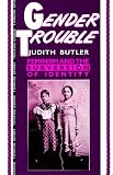 Gender Trouble: Feminism and the Subversion of Identity (Routledge Classics)