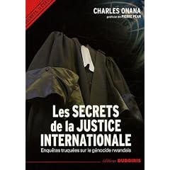 Les secrets de la justice internationale : Enqu�tes truqu�es sur le g�nocide rwandais