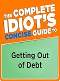 The Complete Idiot's Concise Guide to Getting Out of Debt (Complete Idiot's Guide)