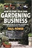 How to Start Your Own Gardening Business: An insider guide to setting yourself up as a professional gardener