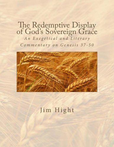The Redemptive Display of God's Sovereign Grace: An Exegetical and Literary Commentary on Genesis 37-50