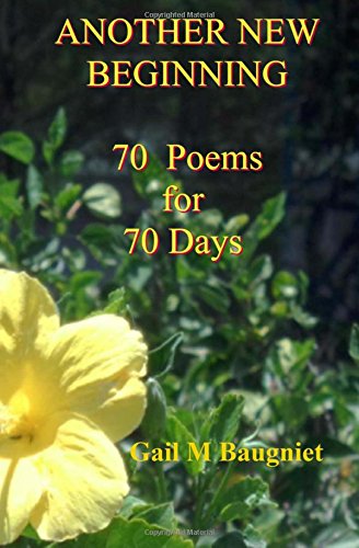 Another New Beginning: 70 Poems for 70 Days, by Gail M Baugniet
