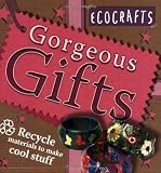Gorgeous Gifts: Use recycled materials to make cool crafts (Ecocrafts)