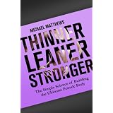 Thinner Leaner Stronger: The Simple Science of Building the Ultimate Female Body (The Women's Fitness Series) ~ Michael Matthews