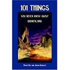 101 Things You Never Knew About Disneyland: An Unauthorized Look At The Little Touches And Inside... by Kevin Yee and Jason Schultz