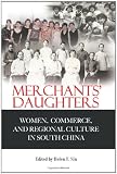 Merchants' daughters : women, commerce, and regional culture in South China