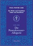 Paul Foster Case: Die Rosenkreuzer-Allegorie, Der Wahre und Unsichtbare Orden vom Rosenkreuz, Band 1
