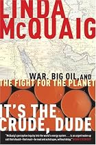 It's the Crude, Dude: War, Big Oil and the Fight for the Planet