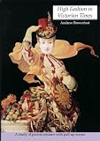 High Fashion in Victorian Times: A Study of Period Costume With Pull-Up Scenes (History & Costume)
