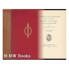 A Beacon for the Blind; Being a Life of Henry Fawcett, the Blind Postmaster-General, by Winifred Holt