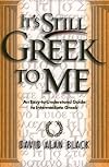 Its Still Greek to Me: An Easy-to-Understand Guide to Intermediate Greek