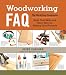 Woodworking FAQ: The Workshop Companion: Build Your Skills and Know-How for Making Great Projects Woodworking FAQ: The Workshop Companion: Build Your Skills and Know-How for Making Great Projects