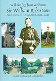 Will, the boy from Welbourn : Sir William Robertson G.C.B., G.C.M.G., G.C.V.O., D.S.O., L.L.D.