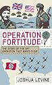 Operation Fortitude: The True Story of the Key Spy Operation of WWII That Saved D-Day