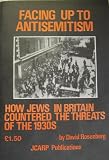 Facing up to antisemitism : how Jews in Britain countered the threats of the 1930's