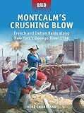 Montcalm's crushing blow : French and Indian raids along New York's Oswego River 1756