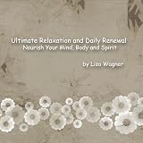 Ultimate Relaxation and Daily Renewal:  Nourish Your Mind, Body and Spirit