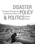 Disaster Policy and Politics: Emergency Management and Homeland Security