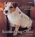 Knitted Dog Coats: Over 20 Designs for Handsome Hounds and Perfect Pooches.