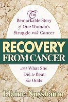 Recovery from Cancer: The Remarkable Story of One Woman's Struggle with Cancer and What She Did to Beat the Odds