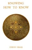 Knowing How to Know
 A Practical Philosophy in the Sufi Tradition,
Idries Shah