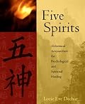 Five Spirits: Alchemical Acupuncture for Psychological And Spiritual Healing