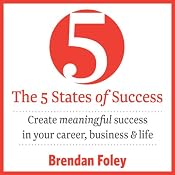 The 5 States of Success: Create Meaningful Success in Your Career, Business & Life | [Brendan Foley]