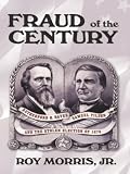 Fraud of the Century: Rutherford B. Hayes, Samuel Tilden, and the Stolen Election of 1876