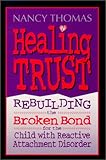 Healing Trust: Rebuilding the Broken Bond for the Child with Reactive Attachment Disorder
